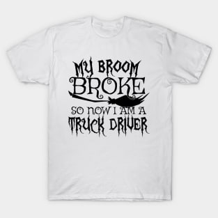 My Broom Broke So Now I Am A Truck Driver Halloween design T-Shirt